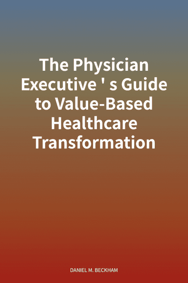 The Physician Executive's Guide to Value-Based Healthcare Transformation cover