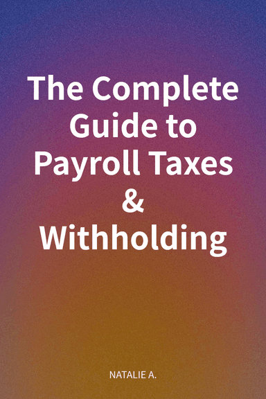 The Complete Guide to Payroll Taxes & Withholding cover