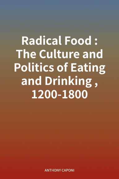 Radical Food: The Culture and Politics of Eating and Drinking, 1200-1800 cover