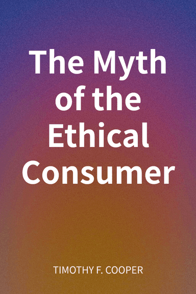 The Myth of the Ethical Consumer cover