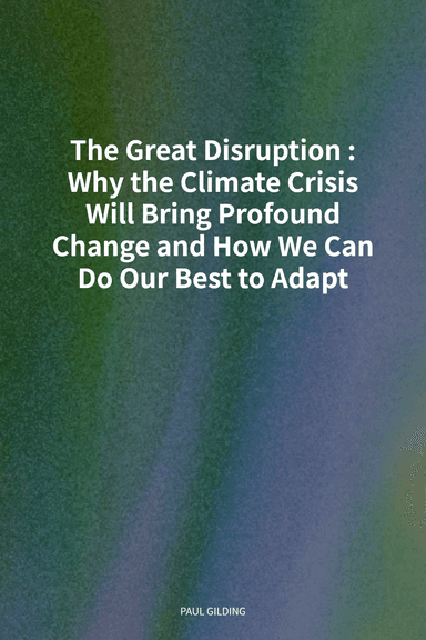 The Great Disruption: Why the Climate Crisis Will Bring Profound Change and How We Can Do Our Best to Adapt cover