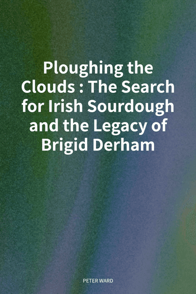 Ploughing the Clouds: The Search for Irish Sourdough and the Legacy of Brigid Derham cover