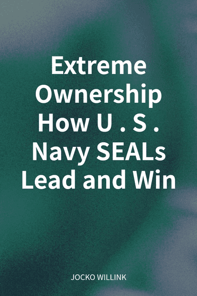 Extreme Ownership How U.S. Navy SEALs Lead and Win cover