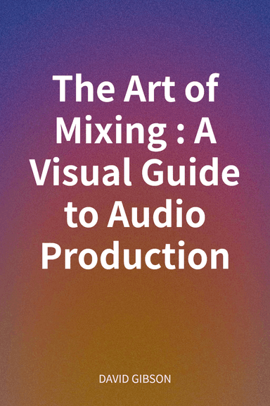 The Art of Mixing: A Visual Guide to Audio Production cover