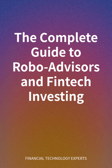 The Complete Guide to Robo-Advisors and Fintech Investing cover