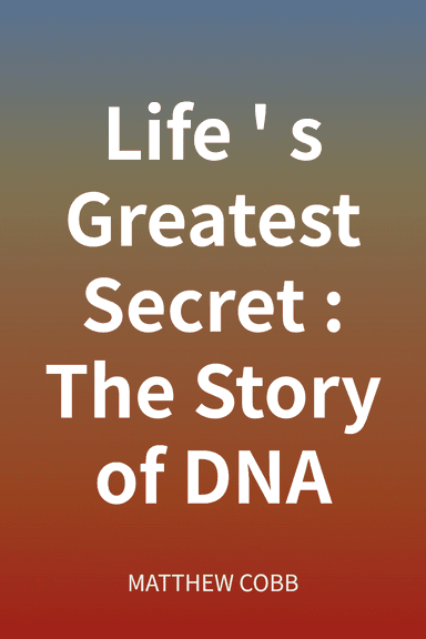 Life's Greatest Secret: The Story of DNA cover