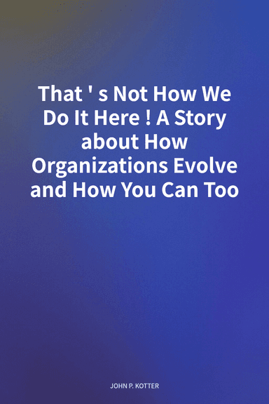 That's Not How We Do It Here! A Story about How Organizations Evolve and How You Can Too cover