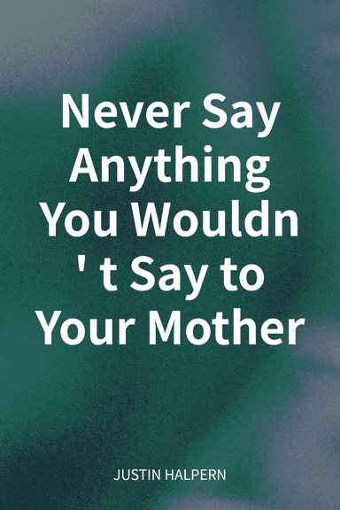 Never Say Anything You Wouldn't Say to Your Mother cover
