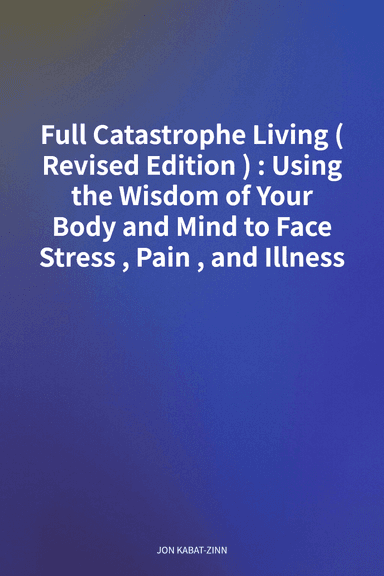Full Catastrophe Living (Revised Edition): Using the Wisdom of Your Body and Mind to Face Stress, Pain, and Illness cover