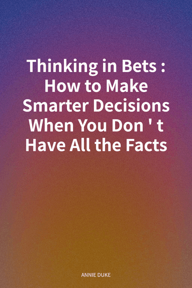 Thinking in Bets: How to Make Smarter Decisions When You Don't Have All the Facts cover