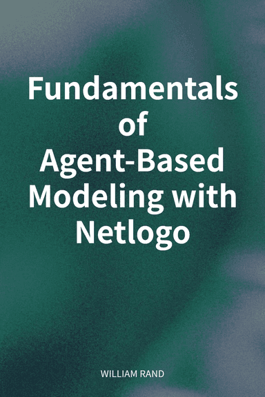 Fundamentals of Agent-Based Modeling with Netlogo cover