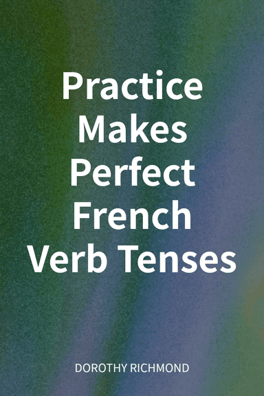 Practice Makes Perfect French Verb Tenses cover