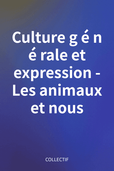 Culture générale et expression - Les animaux et nous cover