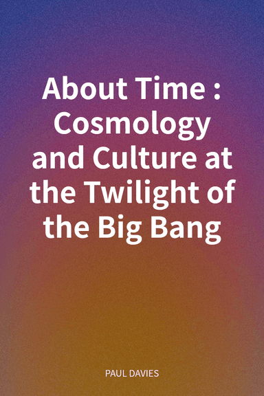 About Time: Cosmology and Culture at the Twilight of the Big Bang cover