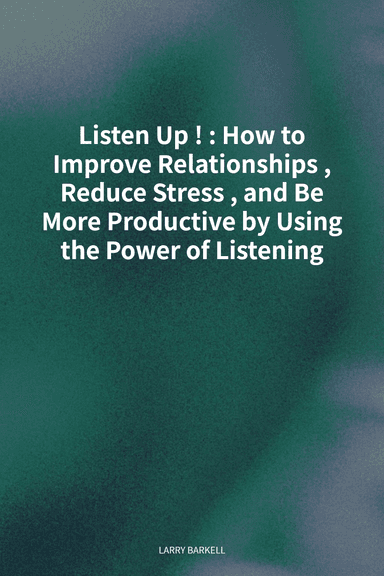 Listen Up!: How to Improve Relationships, Reduce Stress, and Be More Productive by Using the Power of Listening cover