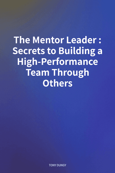 The Mentor Leader: Secrets to Building a High-Performance Team Through Others cover