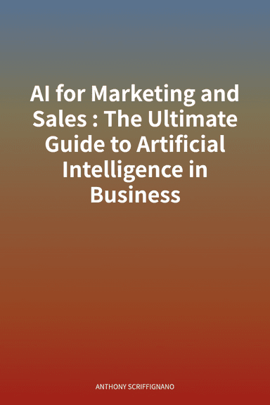 AI for Marketing and Sales: The Ultimate Guide to Artificial Intelligence in Business cover