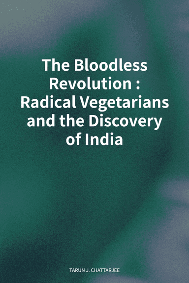 The Bloodless Revolution: Radical Vegetarians and the Discovery of India cover