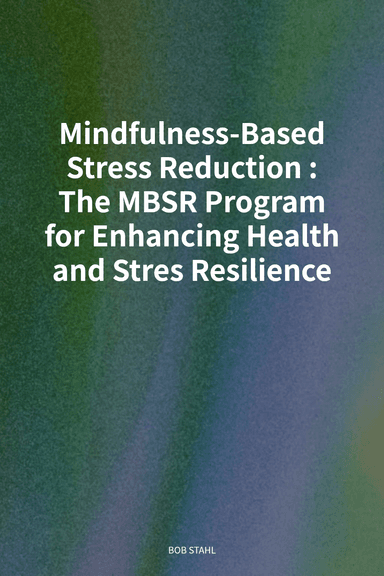 Mindfulness-Based Stress Reduction: The MBSR Program for Enhancing Health and Stres Resilience cover