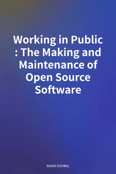 Working in Public: The Making and Maintenance of Open Source Software cover