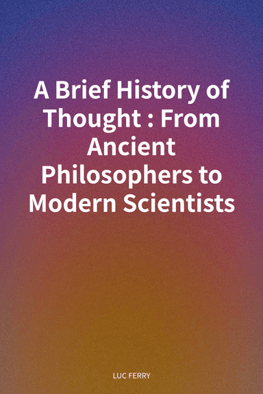 A Brief History of Thought: From Ancient Philosophers to Modern Scientists cover