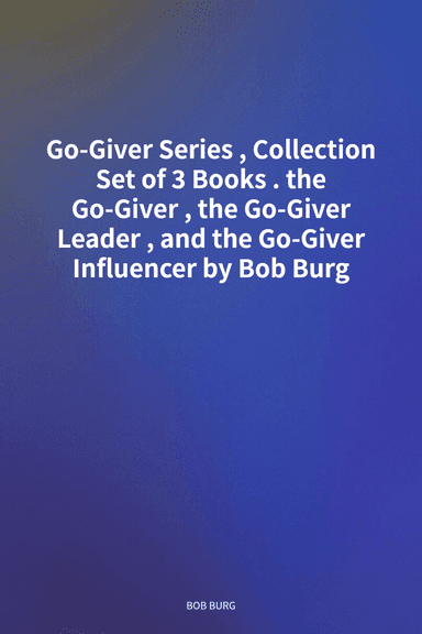Go-Giver Series, Collection Set of 3 Books. the Go-Giver, the Go-Giver Leader, and the Go-Giver Influencer by Bob Burg cover