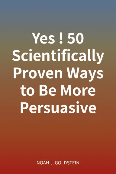 Yes! 50 Scientifically Proven Ways to Be More Persuasive cover