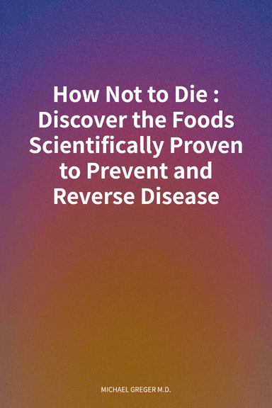 How Not to Die: Discover the Foods Scientifically Proven to Prevent and Reverse Disease cover