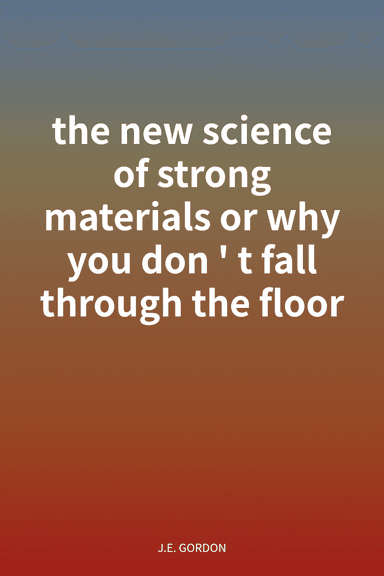 the new science of strong materials  or why you don't fall through the floor cover