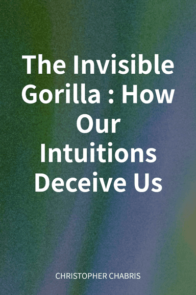 The Invisible Gorilla: How Our Intuitions Deceive Us cover