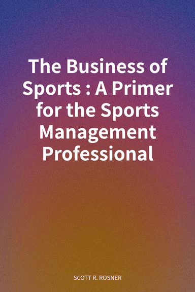 The Business of Sports: A Primer for the Sports Management Professional cover