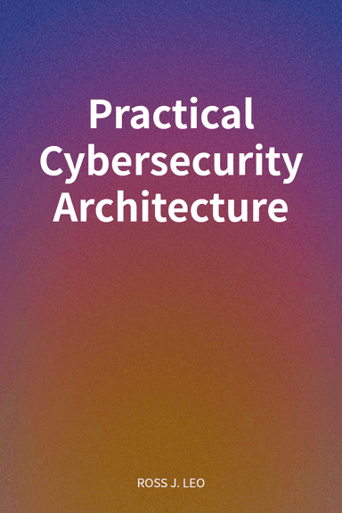 Practical Cybersecurity Architecture cover