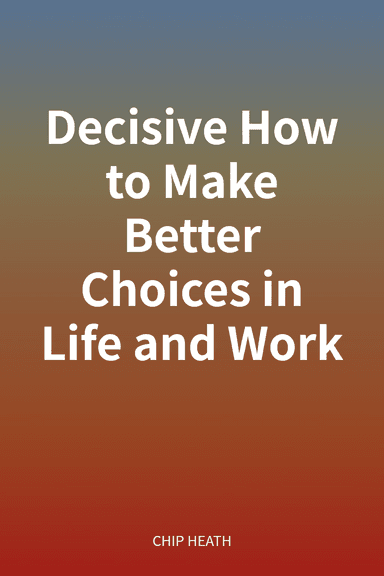 Decisive How to Make Better Choices in Life and Work cover