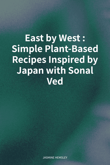 East by West: Simple Plant-Based Recipes Inspired by Japan with Sonal Ved cover