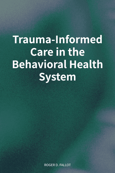 Trauma-Informed Care in the Behavioral Health System cover