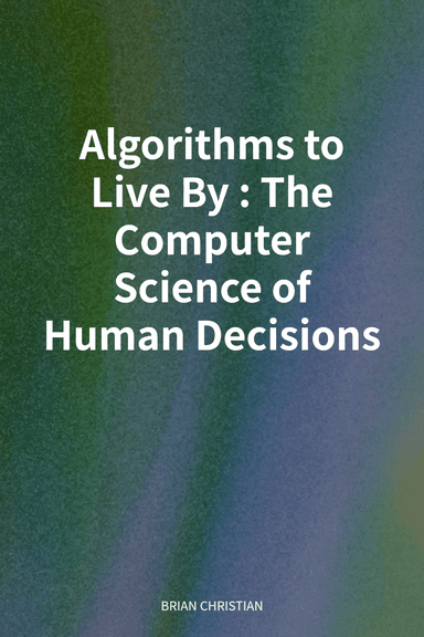 Algorithms to Live By: The Computer Science of Human Decisions cover