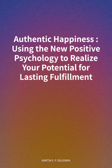 Authentic Happiness: Using the New Positive Psychology to Realize Your Potential for Lasting Fulfillment cover
