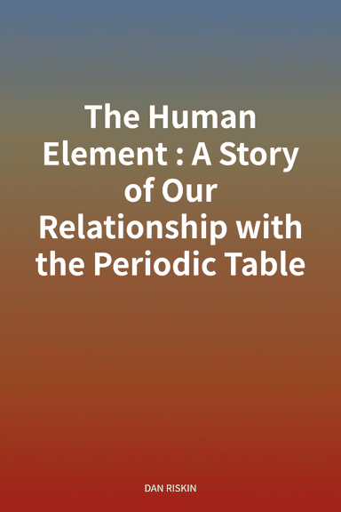 The Human Element: A Story of Our Relationship with the Periodic Table cover