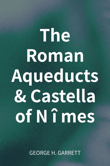 The Roman Aqueducts & Castella of Nîmes cover
