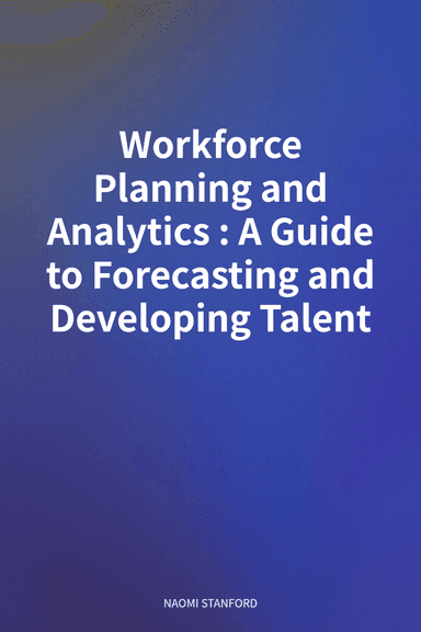 Workforce Planning and Analytics: A Guide to Forecasting and Developing Talent cover