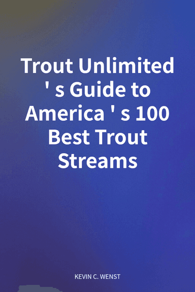 Trout Unlimited's Guide to America's 100 Best Trout Streams cover
