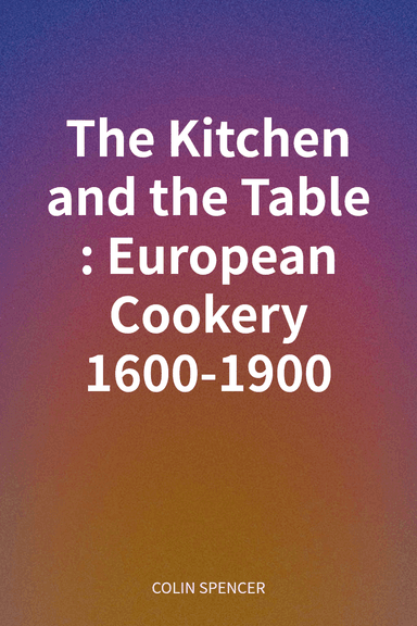 The Kitchen and the Table: European Cookery 1600-1900 cover