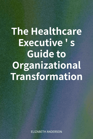 The Healthcare Executive's Guide to Organizational Transformation cover