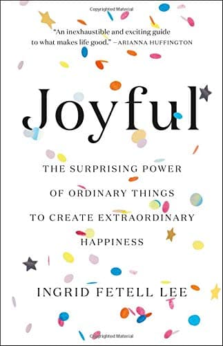 Joyful: The Surprising Power of Ordinary Things to Create Extraordinary Happiness cover