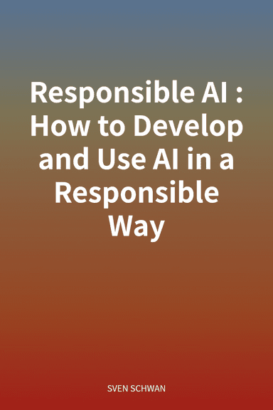 Responsible AI: How to Develop and Use AI in a Responsible Way cover