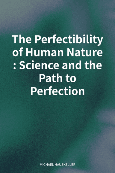 The Perfectibility of Human Nature: Science and the Path to Perfection cover