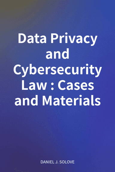 Data Privacy and Cybersecurity Law: Cases and Materials cover