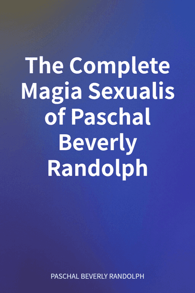 The Complete Magia Sexualis of Paschal Beverly Randolph cover