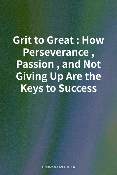Grit to Great: How Perseverance, Passion, and Not Giving Up Are the Keys to Success cover
