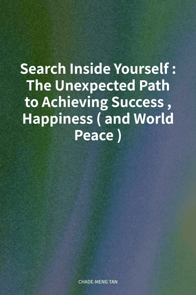 Search Inside Yourself: The Unexpected Path to Achieving Success, Happiness (and World Peace) cover